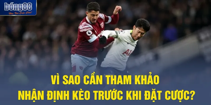 Vì sao cần tham khảo nhận định kèo trước khi đặt cược?