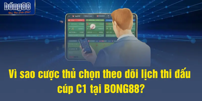 Vì sao cược thủ chọn theo dõi lịch thi đấu cúp C1 tại BONG88?
