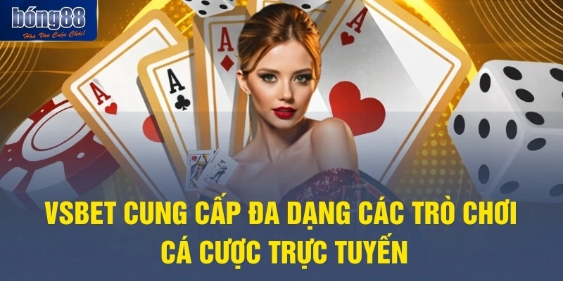 VSBET cung cấp đa dạng các trò chơi cá cược trực tuyến